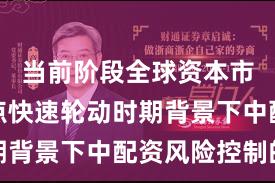 当前阶段全球资本市场在热点快速轮动时期背景下中配资风险控制的