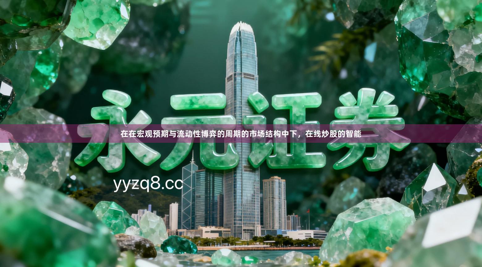 在在宏观预期与流动性博弈的周期的市场结构中下，在线炒股的智能